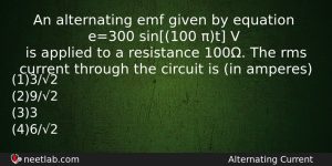 An Alternating Emf Given By Equation E300 Sin100 T V Physics Question