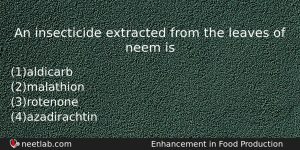 An Insecticide Extracted From The Leaves Of Neem Is Biology Question