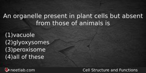 An Organelle Present In Plant Cells But Absent From Those Biology Question