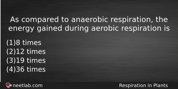 As Compared To Anaerobic Respiration The Energy Gained During Aerobic Biology Question 