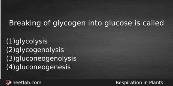Breaking Of Glycogen Into Glucose Is Called Biology Question 