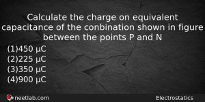 Calculate The Charge On Equivalent Capacitance Of The Conbination Shown Physics Question