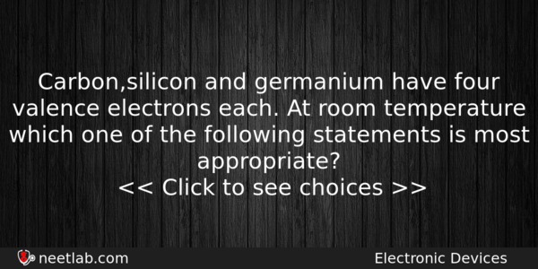 Carbonsilicon And Germanium Have Four Valence Electrons Each At Room Physics Question 