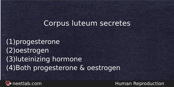 Corpus Luteum Secretes Biology Question 