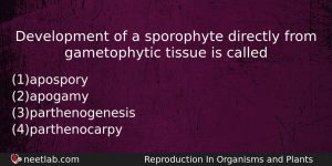 Development Of A Sporophyte Directly From Gametophytic Tissue Is Called Biology Question