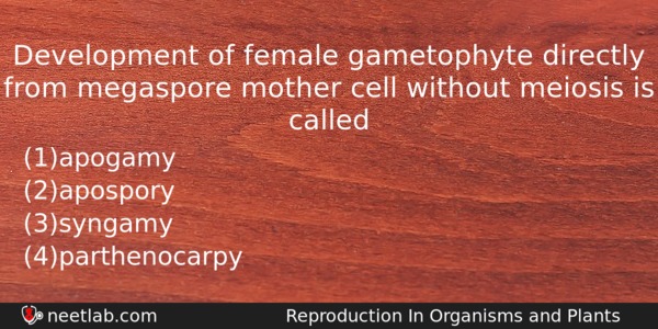Development Of Female Gametophyte Directly From Megaspore Mother Cell Without Biology Question 