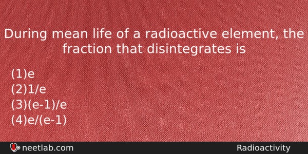 During Mean Life Of A Radioactive Element The Fraction That Physics Question 