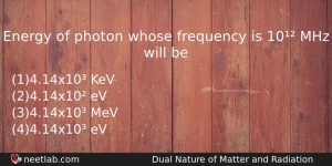 Energy Of Photon Whose Frequency Is 10 Mhz Will Be Physics Question