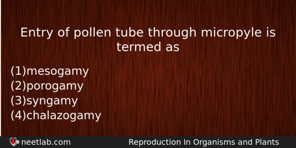 Entry Of Pollen Tube Through Micropyle Is Termed As Biology Question 