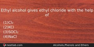 Ethyl Alcohol Gives Ethyl Chloride With The Help Of Chemistry Question