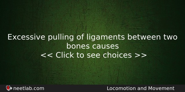 Excessive Pulling Of Ligaments Between Two Bones Causes Biology Question 