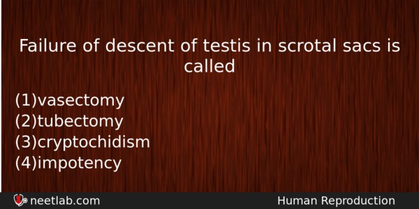 Failure Of Descent Of Testis In Scrotal Sacs Is Called Biology Question 