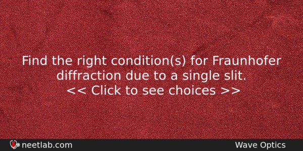 Find The Right Conditions For Fraunhofer Diffraction Due To A Physics Question 