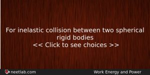 For Inelastic Collision Between Two Spherical Rigid Bodies Physics Question