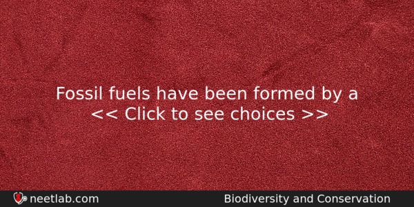 Fossil Fuels Have Been Formed By A Biology Question 