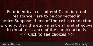 Four Identical Cells Of Emf And Internal Resistance R Physics Question