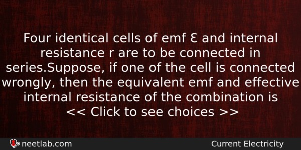 Four Identical Cells Of Emf And Internal Resistance R Physics Question 