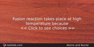 Fusion Reaction Takes Place At High Temperature Because Physics Question