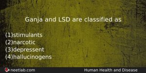 Ganja And Lsd Are Classified As Biology Question