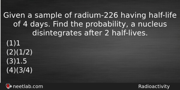 Given A Sample Of Radium226 Having Halflife Of 4 Days Physics Question 