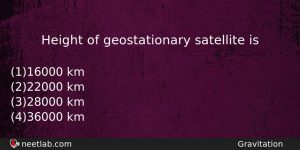 Height Of Geostationary Satellite Is Physics Question