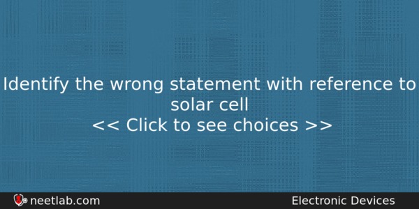 Identify The Wrong Statement With Reference To Solar Cell Physics Question 