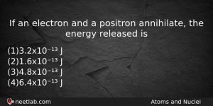 If An Electron And A Positron Annihilate The Energy Released Physics Question