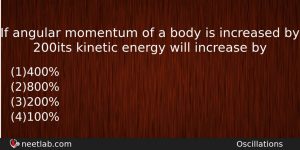 If Angular Momentum Of A Body Is Increased By 200 Physics Question