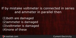 If By Mistake Voltmeter Is Connected In Series And Ammeter Physics Question