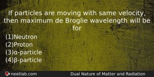 If Particles Are Moving With Same Velocity Then Maximum De Physics Question