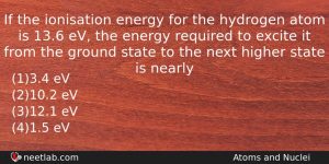 If The Ionisation Energy For The Hydrogen Atom Is 136 Physics Question