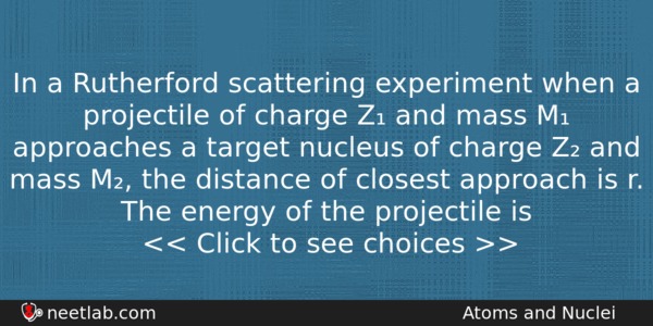 In A Rutherford Scattering Experiment When A Projectile Of Charge Physics Question 