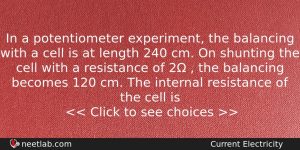 In A Potentiometer Experiment The Balancing With A Cell Is Physics Question