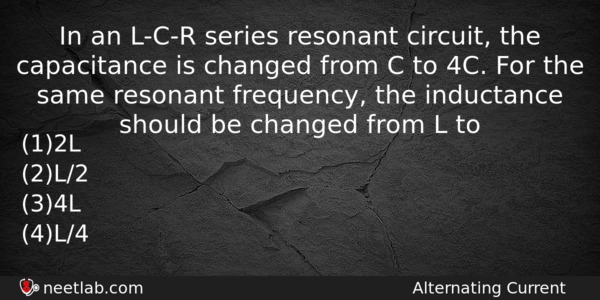 In An Lcr Series Resonant Circuit The Capacitance Is Changed Physics Question 