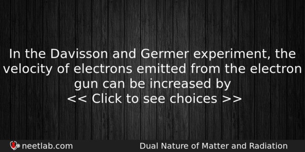 In The Davisson And Germer Experiment The Velocity Of Electrons Physics Question 