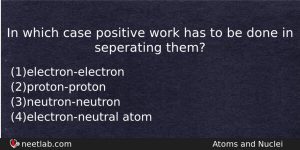 In Which Case Positive Work Has To Be Done In Physics Question
