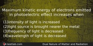 Maximum Kinetic Energy Of Electrons Emitted In Photoelectric Effect Increases Physics Question