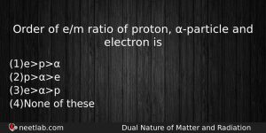 Order Of Em Ratio Of Proton Particle And Electron Is Physics Question