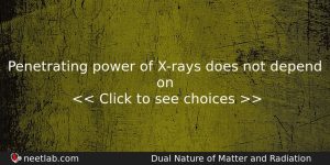 Penetrating Power Of Xrays Does Not Depend On Physics Question