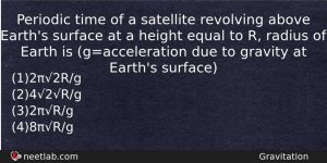 Periodic Time Of A Satellite Revolving Above Earths Surface At Physics Question