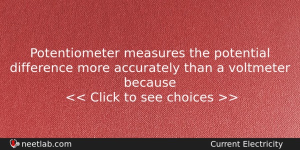 Potentiometer Measures The Potential Difference More Accurately Than A Voltmeter Physics Question 