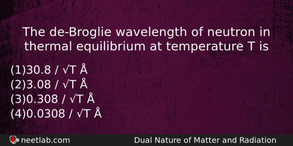 The Debroglie Wavelength Of Neutron In Thermal Equilibrium At Temperature Physics Question 