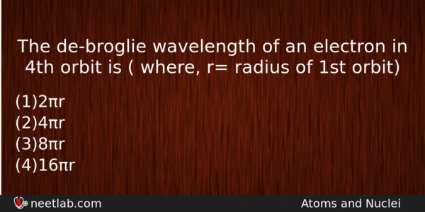 The Debroglie Wavelength Of An Electron In 4th Orbit Is Physics Question 