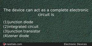The Device Can Act As A Complete Electronic Circuit Is Physics Question