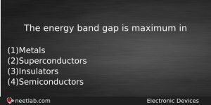 The Energy Band Gap Is Maximum In Physics Question