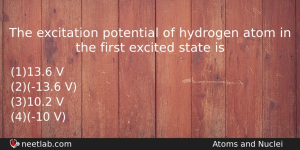 The Excitation Potential Of Hydrogen Atom In The First Excited Physics Question 