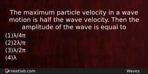 The Maximum Particle Velocity In A Wave Motion Is Half Physics Question