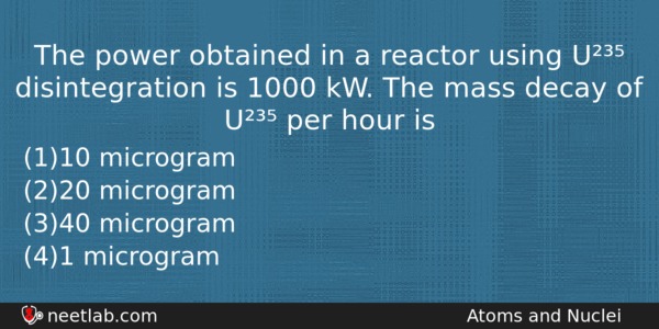 The Power Obtained In A Reactor Using U Disintegration Is Physics Question 