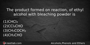 The Product Formed On Reaction Of Ethyl Alcohol With Bleaching Chemistry Question
