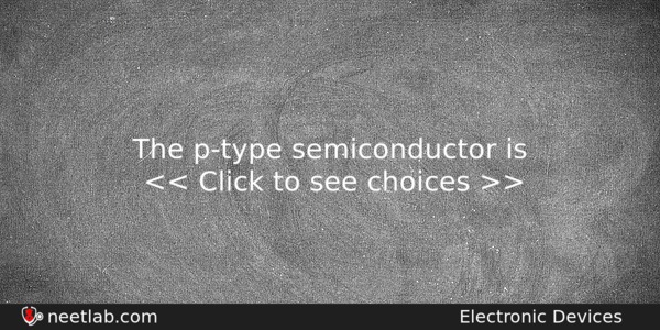 The Ptype Semiconductor Is Physics Question 
